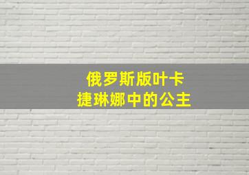 俄罗斯版叶卡捷琳娜中的公主