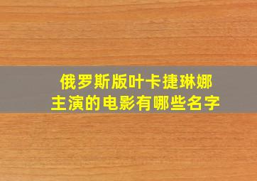 俄罗斯版叶卡捷琳娜主演的电影有哪些名字