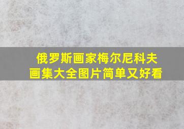 俄罗斯画家梅尔尼科夫画集大全图片简单又好看