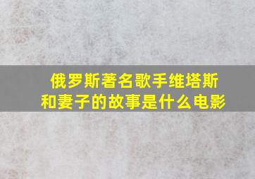 俄罗斯著名歌手维塔斯和妻子的故事是什么电影