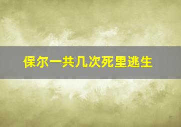 保尔一共几次死里逃生