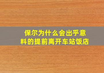 保尔为什么会出乎意料的提前离开车站饭店