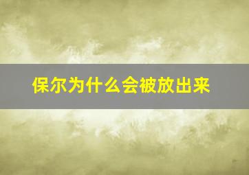 保尔为什么会被放出来