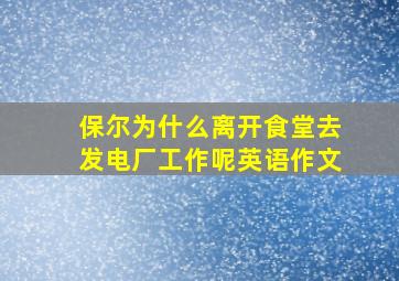 保尔为什么离开食堂去发电厂工作呢英语作文