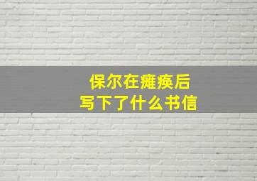 保尔在瘫痪后写下了什么书信