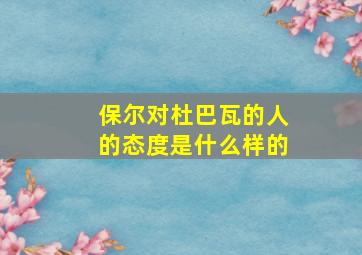 保尔对杜巴瓦的人的态度是什么样的