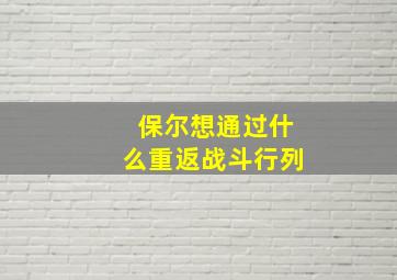 保尔想通过什么重返战斗行列