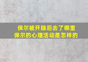 保尔被开除后去了哪里保尔的心理活动是怎样的