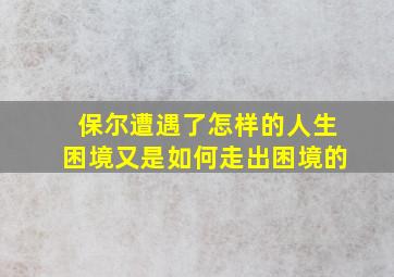 保尔遭遇了怎样的人生困境又是如何走出困境的