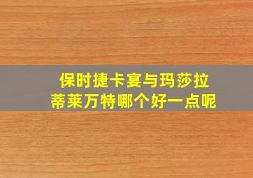 保时捷卡宴与玛莎拉蒂莱万特哪个好一点呢