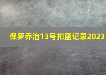 保罗乔治13号扣篮记录2023