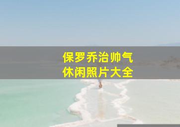 保罗乔治帅气休闲照片大全