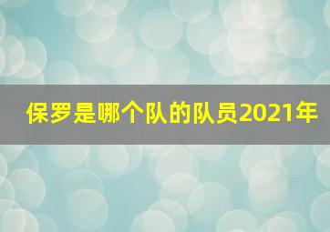 保罗是哪个队的队员2021年