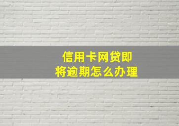 信用卡网贷即将逾期怎么办理