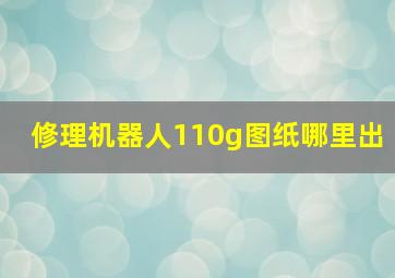 修理机器人110g图纸哪里出