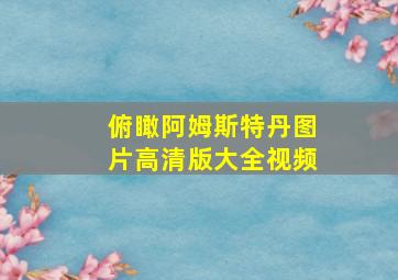 俯瞰阿姆斯特丹图片高清版大全视频