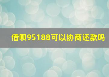 借呗95188可以协商还款吗