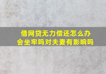 借网贷无力偿还怎么办会坐牢吗对夫妻有影响吗