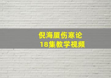 倪海厦伤寒论18集教学视频