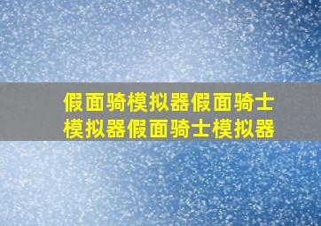 假面骑模拟器假面骑士模拟器假面骑士模拟器