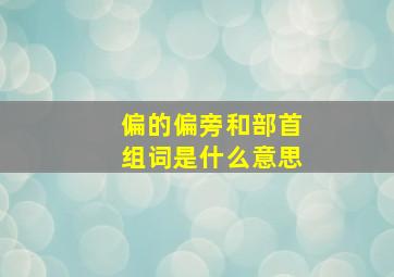 偏的偏旁和部首组词是什么意思