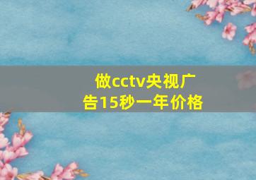 做cctv央视广告15秒一年价格