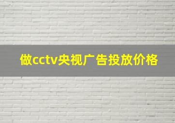 做cctv央视广告投放价格