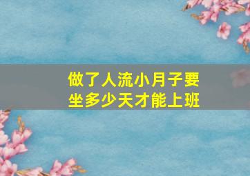 做了人流小月子要坐多少天才能上班