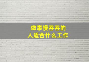 做事慢吞吞的人适合什么工作