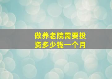 做养老院需要投资多少钱一个月