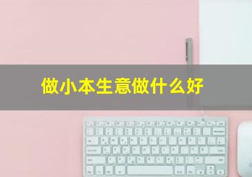 做小本生意做什么好