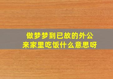 做梦梦到已故的外公来家里吃饭什么意思呀