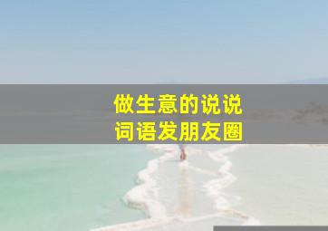 做生意的说说词语发朋友圈