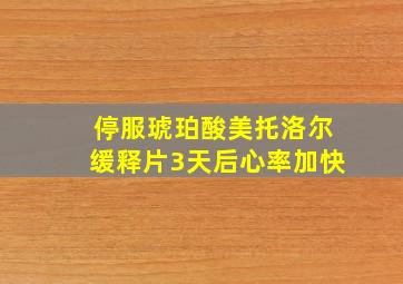 停服琥珀酸美托洛尔缓释片3天后心率加快