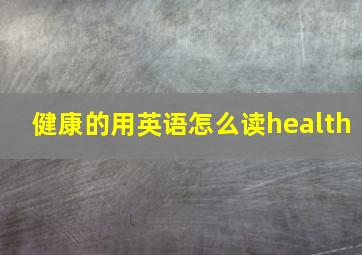 健康的用英语怎么读health