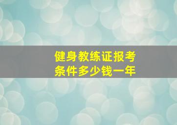 健身教练证报考条件多少钱一年