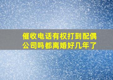 催收电话有权打到配偶公司吗都离婚好几年了