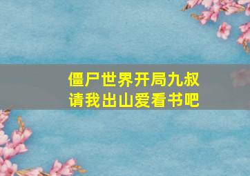 僵尸世界开局九叔请我出山爱看书吧