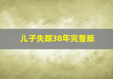 儿子失踪38年完整版