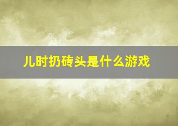 儿时扔砖头是什么游戏