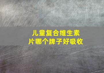 儿童复合维生素片哪个牌子好吸收