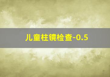 儿童柱镜检查-0.5