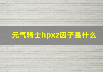 元气骑士hpxz因子是什么