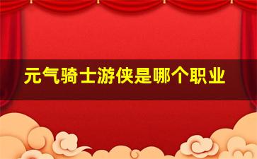 元气骑士游侠是哪个职业