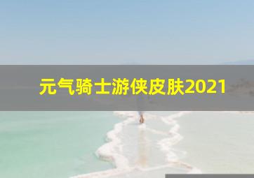 元气骑士游侠皮肤2021