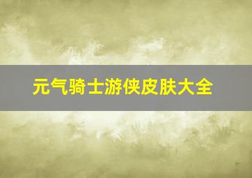 元气骑士游侠皮肤大全