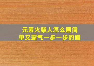 元素火柴人怎么画简单又霸气一步一步的画