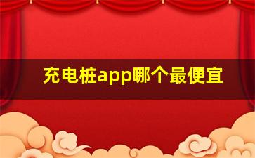 充电桩app哪个最便宜