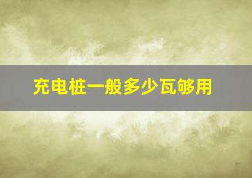 充电桩一般多少瓦够用