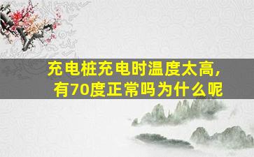 充电桩充电时温度太高,有70度正常吗为什么呢